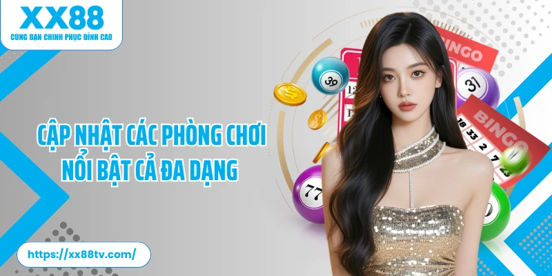 Cập nhật các phòng chơi nổi bật cả đa dạng 